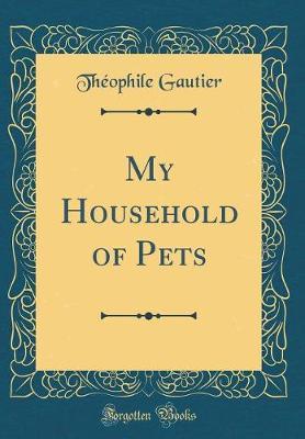 My Household of Pets (Classic Reprint) by Theophile Gautier image