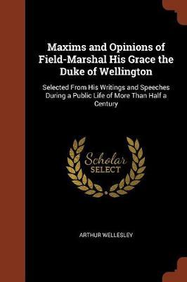 Maxims and Opinions of Field-Marshal His Grace the Duke of Wellington by Arthur Wellesley image