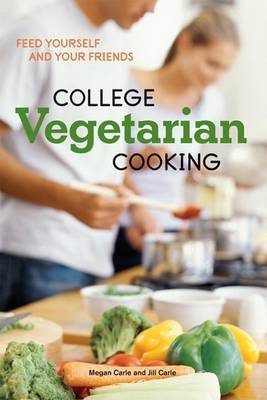 College Vegetarian Cooking: Feed Yourself and Your Friends by Megan Carle image