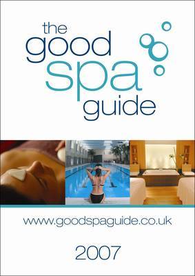 The Good Spa Guide: The Independent Comprehensive Guide to UK Spas, Therapies and Treatments: 2007 image