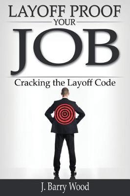 Layoff Proof Your Job by J Barry Wood image