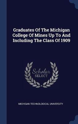 Graduates of the Michigan College of Mines Up to and Including the Class of 1909 by Michigan Technological University image