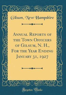 Annual Reports of the Town Officers of Gilsum, N. H., for the Year Ending January 31, 1927 (Classic Reprint) by Gilsum New Hampshire image