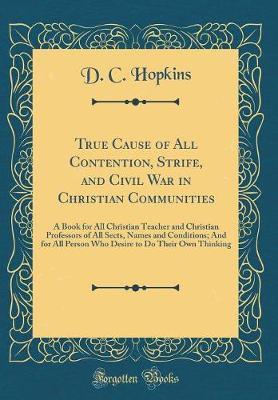 True Cause of All Contention, Strife, and Civil War in Christian Communities by D C Hopkins image