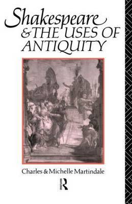 Shakespeare and the Uses of Antiquity by Charles Martindale image