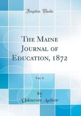 The Maine Journal of Education, 1872, Vol. 6 (Classic Reprint) by Unknown Author image