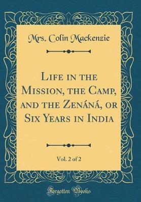 Life in the Mission, the Camp, and the Zenana, or Six Years in India, Vol. 2 of 2 (Classic Reprint) by Mrs Colin MacKenzie image
