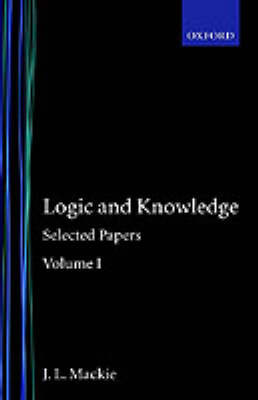 Selected Papers: Volume I: Logic and Knowledge on Hardback by J.L. Mackie