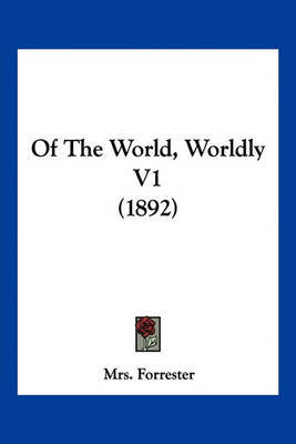 Of the World, Worldly V1 (1892) by Mrs Forrester image