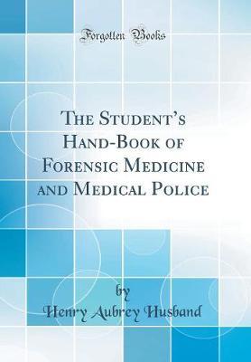 The Student's Hand-Book of Forensic Medicine and Medical Police (Classic Reprint) by Henry Aubrey Husband image