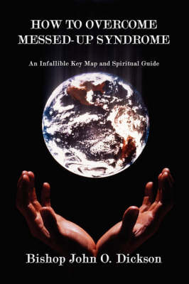 How to Overcome Messed-Up Syndrome: An Infallible Key Map and Spiritual Guide by Bishop John O. Dickson image