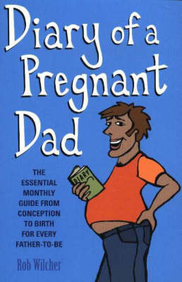 Diary of a Pregnant Dad: The Essential Monthly Guide from Conception to Birth for Every Father-to-Be by Rob Wilcher image