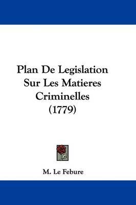 Plan De Legislation Sur Les Matieres Criminelles (1779) by M Le Febure image
