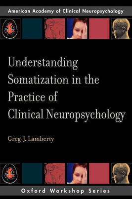 Understanding Somatization in the Practice of Clinical Neuropsychology by Greg J. Lamberty image