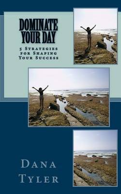 Dominate Your Day: 5 Keys to Shaping Your Success by Dana Tyler image