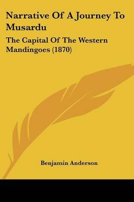 Narrative Of A Journey To Musardu: The Capital Of The Western Mandingoes (1870) by Benjamin Anderson image