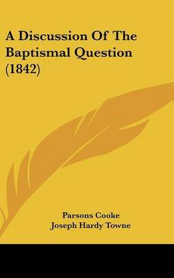 A Discussion Of The Baptismal Question (1842) on Hardback by Parsons Cooke