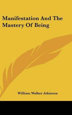 Manifestation And The Mastery Of Being by William Walker Atkinson image