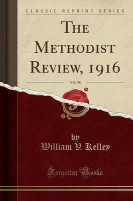 The Methodist Review, 1916, Vol. 98 (Classic Reprint) by William V. Kelley