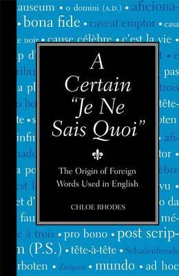 A Certain "Je Ne Sais Quoi": The Origin of Foreign Words Used in English on Hardback by Chloe Rhodes