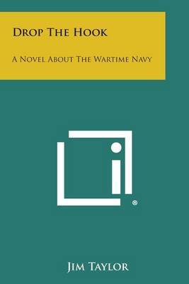 Drop the Hook: A Novel about the Wartime Navy by Jim Taylor image