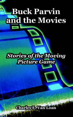 Buck Parvin and the Movies: Stories of the Moving Picture Game by Charles E. Van Loan image