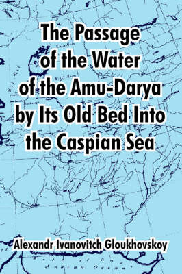 The Passage of the Water of the Amu-Darya by Its Old Bed Into the Caspian Sea by Alexandr, Ivanovitch Gloukhovskoy