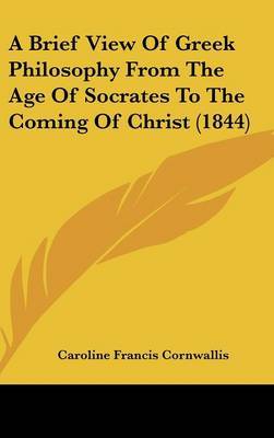 A Brief View Of Greek Philosophy From The Age Of Socrates To The Coming Of Christ (1844) by Caroline Francis Cornwallis image