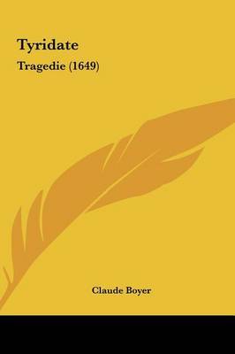 Tyridate: Tragedie (1649) on Hardback by Claude Boyer