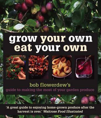 Grow Your Own Eat Your Own: Bob Flowerdew's Guide to Making the Most of Your Garden Produce by Bob Flowerdew image