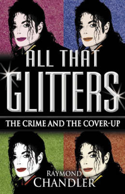 All That Glitters: Michael Jackson - The Crime and the Cover Up by Raymond Chandler image