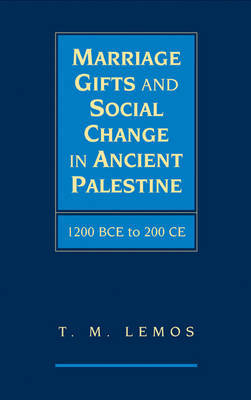 Marriage Gifts and Social Change in Ancient Palestine on Hardback by T. M. Lemos