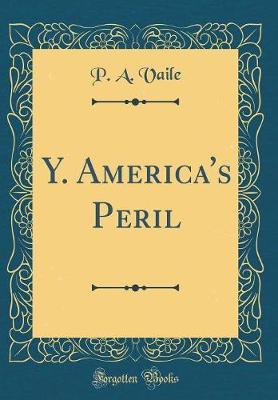 Y. America's Peril (Classic Reprint) by P A Vaile image