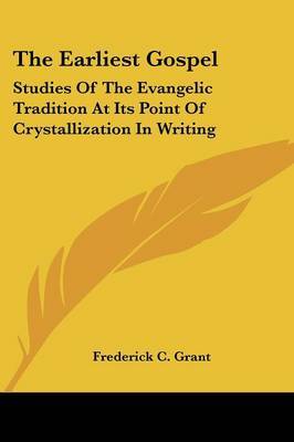 The Earliest Gospel: Studies of the Evangelic Tradition at Its Point of Crystallization in Writing by Frederick C. Grant image