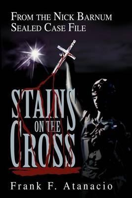 Stains on the Cross: From the Nick Barnum Sealed Case File by Frank F Atanacio image