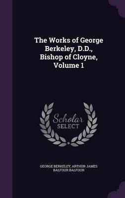 The Works of George Berkeley, D.D., Bishop of Cloyne, Volume 1 by George Berkeley image
