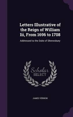 Letters Illustrative of the Reign of William III, from 1696 to 1708 by James Vernon image