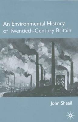 An Environmental History of Twentieth-Century Britain on Hardback by John Sheail