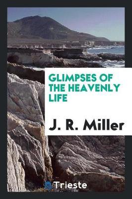 Glimpses of the Heavenly Life by J.R.Miller image