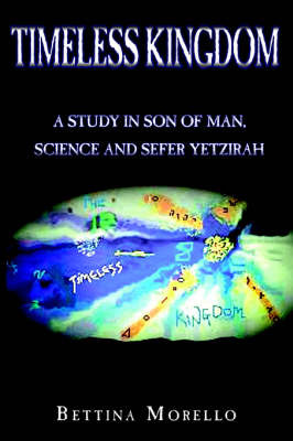 Timeless Kingdom: : A Study in Son of Man, Science and Sefer Yetzirah by Bettina Morello image