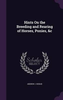 Hints on the Breeding and Rearing of Horses, Ponies, &C by Andrew J. Bonar image