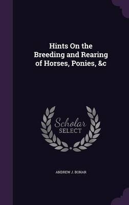 Hints on the Breeding and Rearing of Horses, Ponies, &C on Hardback by Andrew J. Bonar