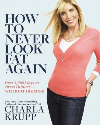 How to Never Look Fat Again!: Over 1000 Ways to Dress Thinner - Without Dieting on Hardback by Charla Krupp