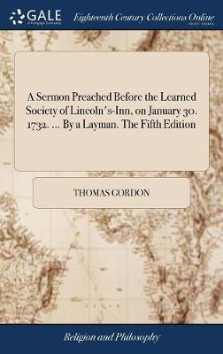 A Sermon Preached Before the Learned Society of Lincoln's-Inn, on January 30. 1732. ... by a Layman. the Fifth Edition on Hardback by Thomas Gordon