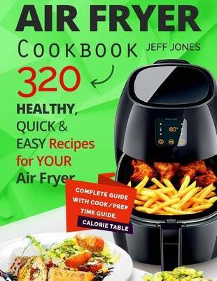 Air Fryer Cookbook - 320 Healthy, Quick and Easy Recipes for Your Air Fryer. on Paperback by Jeff Jones