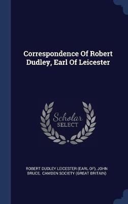 Correspondence of Robert Dudley, Earl of Leicester by John Bruce image