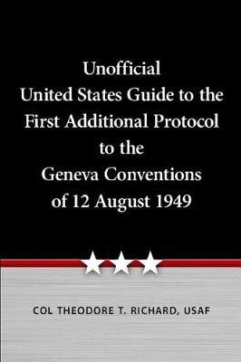Unofficial United States Guide to the First Additional Protocol to the Geneva Conventions of 12 August 1949 by Theodore Richard image