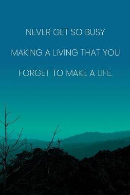 Inspirational Quote Notebook Never Get So Busy Making A Living That You Forget To Make A Life Inspirational Journal To Write In Crafted Quotes Journals Book Buy Now