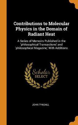 Contributions to Molecular Physics in the Domain of Radiant Heat by John Tyndall image