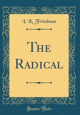 The Radical (Classic Reprint) by I K Friedman image